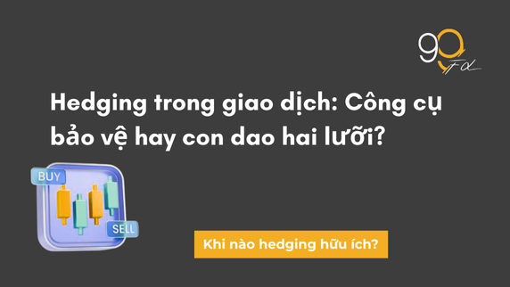 Hedging trong giao dịch: Công cụ bảo vệ hay thanh kiếm hai lưỡi? Hành trình thực tế của trader Nguyen